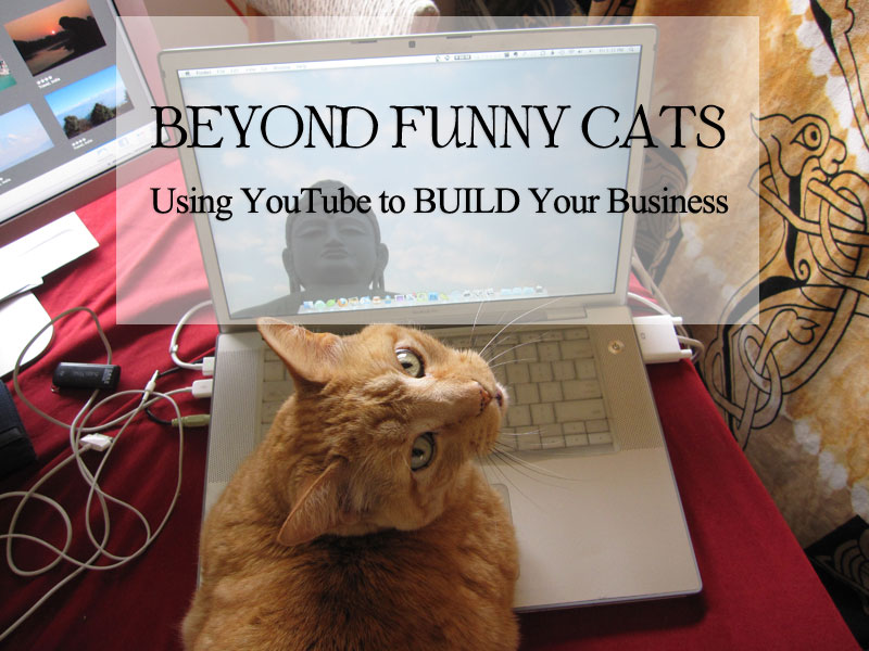Beyond Funny Cats: Using YouTube to Build Your Business